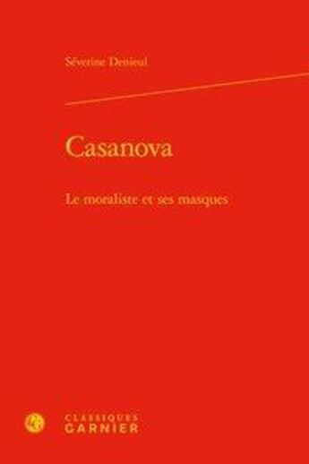 Couverture du livre « Casanova ; le moraliste et ses masques » de Severine Denieul aux éditions Classiques Garnier