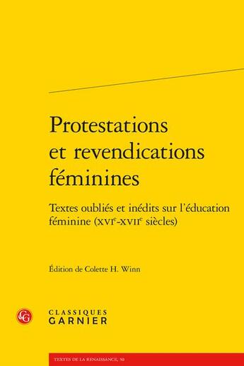 Couverture du livre « Protestations et revendications féminines : textes oubliés et inédits sur l'éducation féminine (XVIe-XVIIe siècles) » de Colette H. Winn aux éditions Classiques Garnier