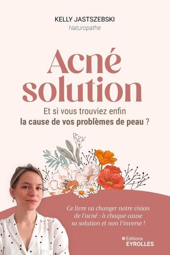 Couverture du livre « Acné solution : Et si vous trouviez enfin la cause de vos problèmes de peau ? » de Kelly Jastszebski aux éditions Eyrolles