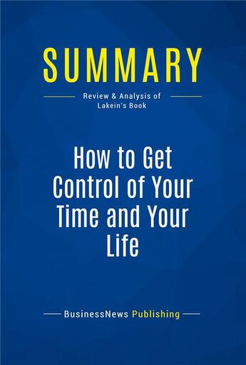 Couverture du livre « Summary : how to get control of your time and your life (review and analysis of Lakein's book) » de  aux éditions Business Book Summaries