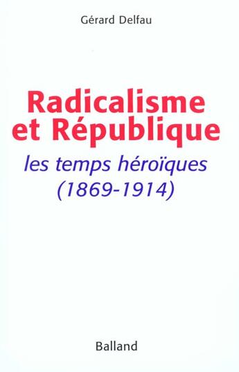 Couverture du livre « Republique Et Radicalisme ; 1e Partie 1869-1920 » de Gérard Delfau aux éditions Balland