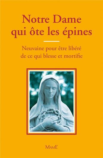 Couverture du livre « Notre Dame qui ôte les épines ; neuvaine pour être libéré de ce qui blesse et mortifie » de Frere Bernard-Marie aux éditions Mame