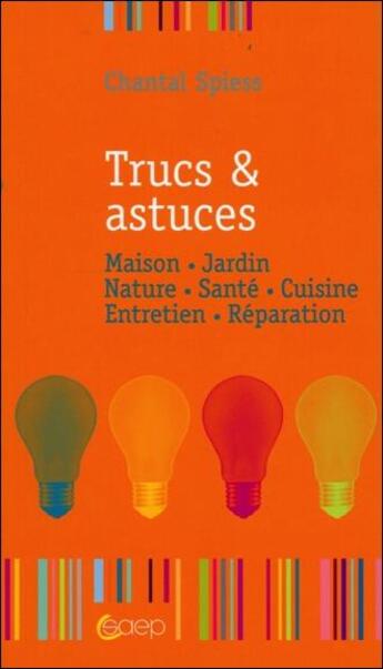 Couverture du livre « Trucs & astuces ; maison, jardin, nature, santé » de Chantal Spiess aux éditions Saep