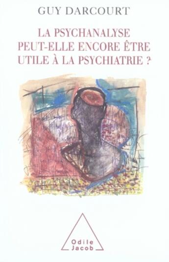 Couverture du livre « La psychanalyse peut-elle encore être utile à la psychiatrie ? » de Guy Darcourt aux éditions Odile Jacob