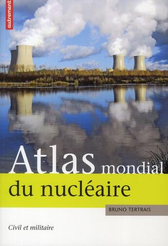 Couverture du livre « Atlas mondial du nucléaire ; civil et militaire » de Bruno Tertrais aux éditions Autrement
