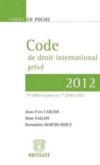 Couverture du livre « Code de droit international privé 2012 (5e édition) » de Jean-Yves Carlier et Marc Fallon et Bernadette Martin-Bosly aux éditions Bruylant