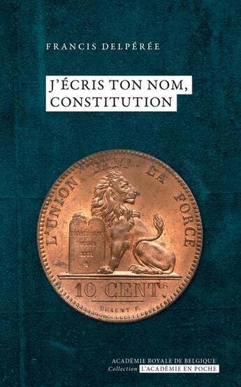 Couverture du livre « J'écris ton nom, constitution » de Francis Delperee aux éditions Academie Royale De Belgique