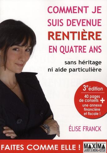 Couverture du livre « Comment je suis devenue rentière en quatre ans ; sans héritage ni aide particulière (3e édition) » de Elise Franck aux éditions Maxima