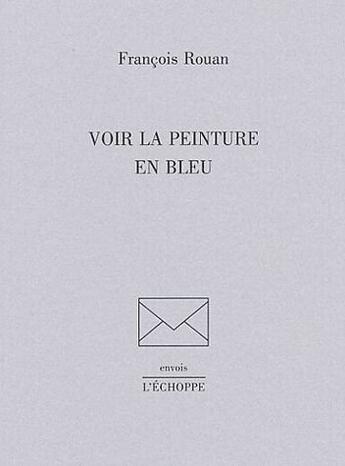 Couverture du livre « Voir la peinture en bleu » de Francois Rouan aux éditions L'echoppe