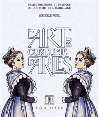 Couverture du livre « L'art du costume d'Arles ; traité théorique et prarique de coiffure et d'habillage » de Nicole Niel-Ranquet aux éditions Equinoxe