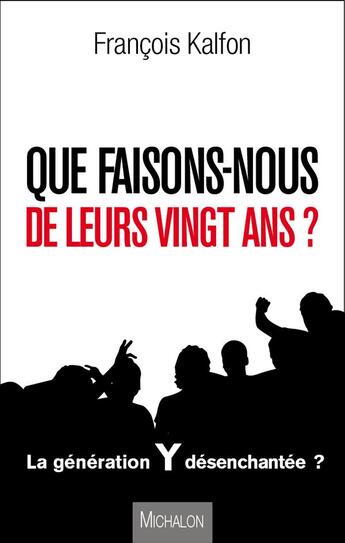 Couverture du livre « Que faisons-nous de leurs vingt ans ? portrait d'une génération désorientée » de Francois Kalfon aux éditions Michalon