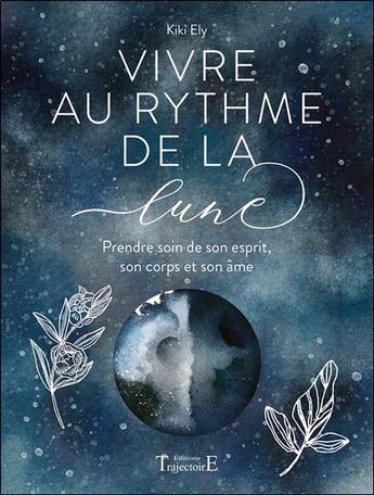 Couverture du livre « Vivre au rythme de la lune : prendre soin de son esprit, son corps et son âme » de Kiki Ely aux éditions Trajectoire