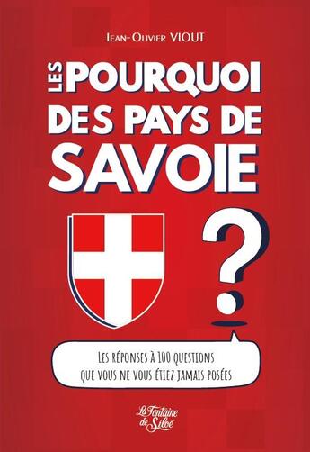 Couverture du livre « Les pourquoi des pays de Savoie : les réponses à 100 questions que vous ne vous étiez jamais posées » de Jean-Olivier Viout aux éditions La Fontaine De Siloe