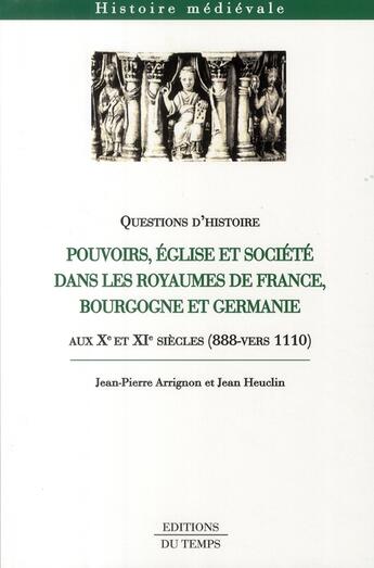 Couverture du livre « Pouvoirs, église et société dans les royaumes de France, Bourgogne et Germanie » de Jean Heuclin et Jean-Pierre Arrignon aux éditions Editions Du Temps