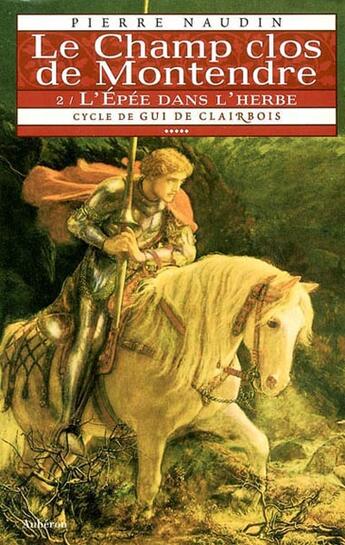 Couverture du livre « Cycle gui de clairbois Tome 5 ; le champ clos de montendre Tome 2 ; l'epée dans l'herbe » de Pierre Naudin aux éditions Auberon