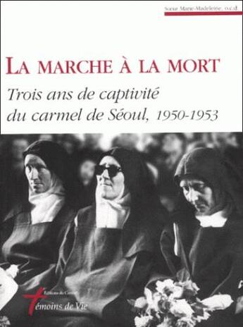 Couverture du livre « La marche à la mort ; trois ans de captivité du carmel de Séoul ; 1950-1953 » de Soeur Marie-Madeleine aux éditions Carmel