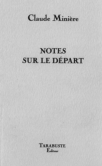 Couverture du livre « Notes sur le depart - claude miniere » de Claude Miniere aux éditions Tarabuste