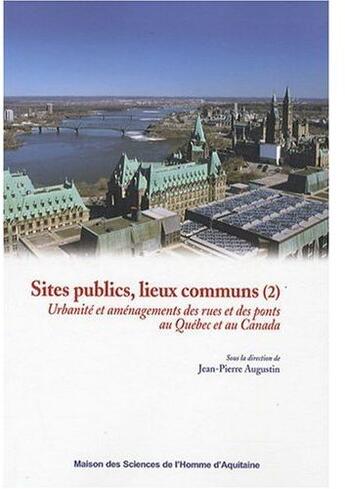 Couverture du livre « Sites publics, lieux communs Tome 2 ; urbanité et aménagement des rues et des ponts au Canada et au Québec » de Jean-Pierre Augustin aux éditions Maison Sciences De L'homme D'aquitaine