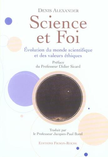 Couverture du livre « Science et foi - evolution du monde scientifique et des valeurs ethiques » de Denis Alexander aux éditions Frison Roche