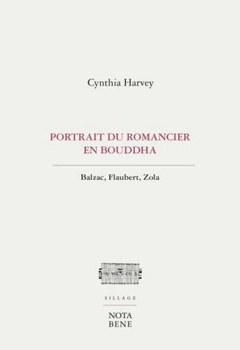 Couverture du livre « Portrait du romancier en Bouddha ; Balzac, Flaubert, Zola » de Cynthia Harvey aux éditions Nota Bene