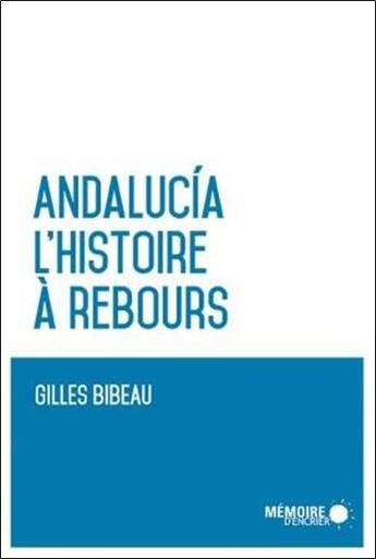 Couverture du livre « Andalucia, l'histoire à rebours » de Gilles Bibeau aux éditions Memoire D'encrier