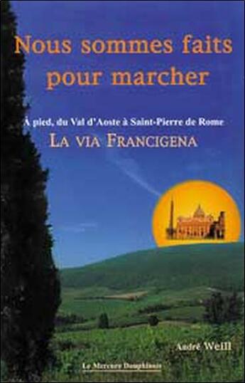 Couverture du livre « Nous sommes faits pour marcher - a pied, du val d'aoste a saint-pierre de rome - la via francigena » de Andre Weill aux éditions Mercure Dauphinois