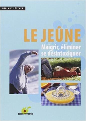 Couverture du livre « Le jeûne ; maigrir, éliminer, se désintoxiquer » de Hellmut Lutzner aux éditions Terre Vivante