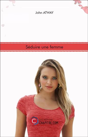 Couverture du livre « Séduire une femme » de John Atway aux éditions Chapitre.com