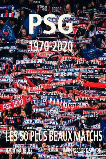 Couverture du livre « PSG 1970-2020 ; les 50 plus beaux matchs » de Amaury Bachelier aux éditions Akfg