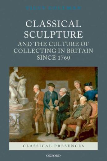 Couverture du livre « Classical Sculpture and the Culture of Collecting in Britain since 176 » de Coltman Viccy aux éditions Oup Oxford