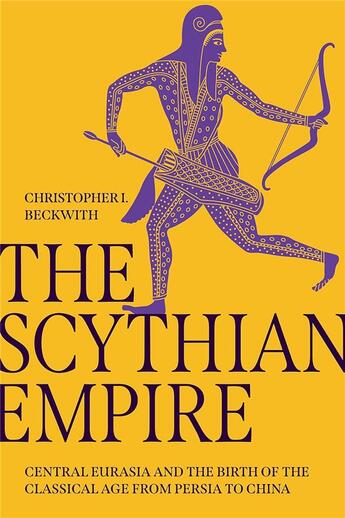 Couverture du livre « THE SCYTHIAN EMPIRE - CENTRAL EURASIA AND THE BIRTH OF CLASSICAL AGE FROM PERSIA TO CHINA » de Christopher I. Beckwith aux éditions Princeton University Press