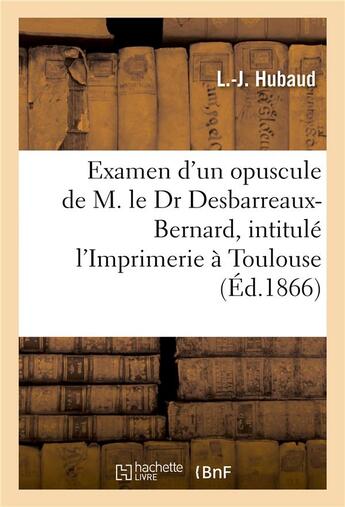 Couverture du livre « Examen critique d'un nouvel opuscule de m. le dr desbarreaux-bernard, l'imprimerie a toulouse » de Hubaud L aux éditions Hachette Bnf