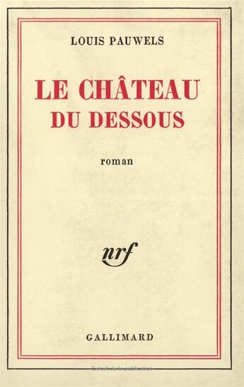 Couverture du livre « Le chateau du dessous » de Louis Pauwels aux éditions Gallimard