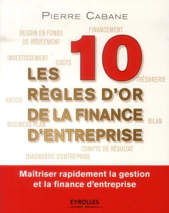 Couverture du livre « Les dix règles d'or de la finance d'entreprise » de Pierre Cabane aux éditions Eyrolles