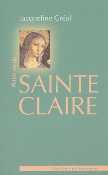 Couverture du livre « Petite vie de : Sainte Claire » de Jacqueline Greal aux éditions Desclee De Brouwer