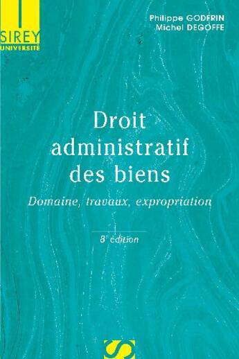 Couverture du livre « Droit administratif des biens ; domaine, travaux, expropriation (8e édition) » de Philippe Godfrin et Degoffe/Michel aux éditions Sirey