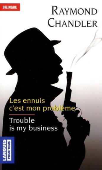 Couverture du livre « Les ennuis c'est mon problème / trouble is my business » de Raymond Chandler aux éditions Langues Pour Tous