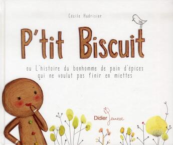 Couverture du livre « P'tit biscuit ou l'histoire du bonhomme de pain d'épices qui ne voulut pas... » de Cecile Hudrisier aux éditions Didier Jeunesse