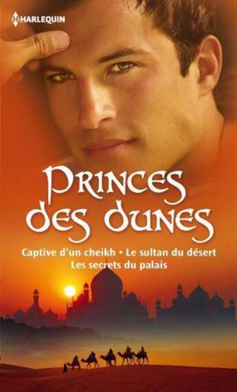 Couverture du livre « Princes des dunes : captive d'un cheikh ; le sultan du désert ; les secrets du palais » de Sharon Kendrick et Penny Jordan et Kate Walker aux éditions Harlequin