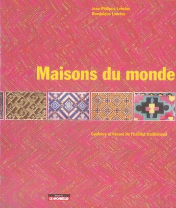 Couverture du livre « Maisons du monde ; couleurs et décors dans l'habitat traditionnel » de Lenclos aux éditions Le Moniteur