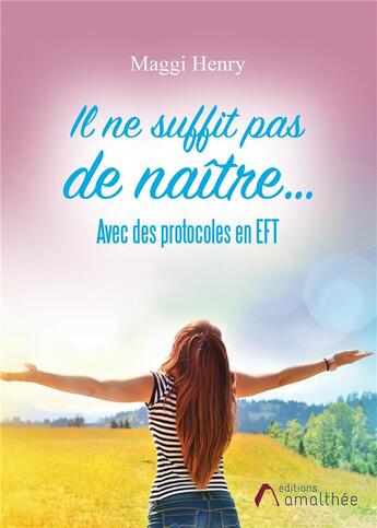 Couverture du livre « Il ne suffit pas de naître... ; avec des protocoles en EFT » de Maggi Henry aux éditions Amalthee