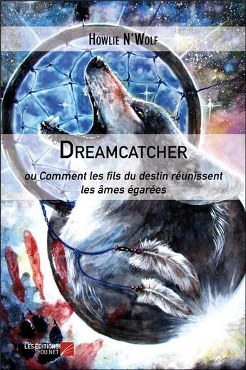 Couverture du livre « Dreamcatcher ; ou comment les fils du destin réunissent les âmes égarées » de Howlie N'Wolf aux éditions Editions Du Net