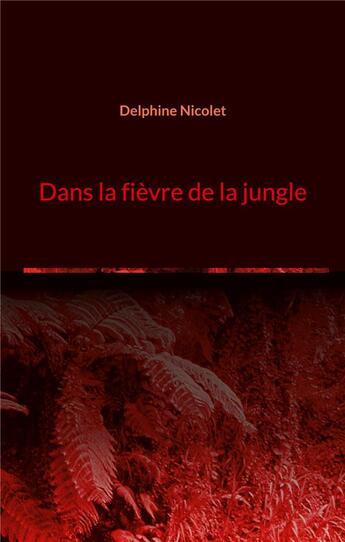 Couverture du livre « Dans la fièvre de la jungle » de Delphine Nicolet aux éditions Books On Demand