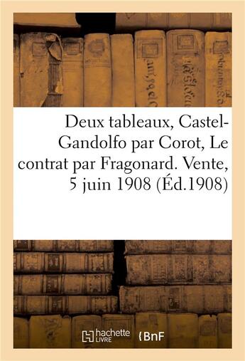 Couverture du livre « Catalogue de deux tableaux, Castel-Gandolfo par Corot, Le contrat par Fragonard. Vente, 5 juin 1908 » de Jules-Eugène Féral aux éditions Hachette Bnf