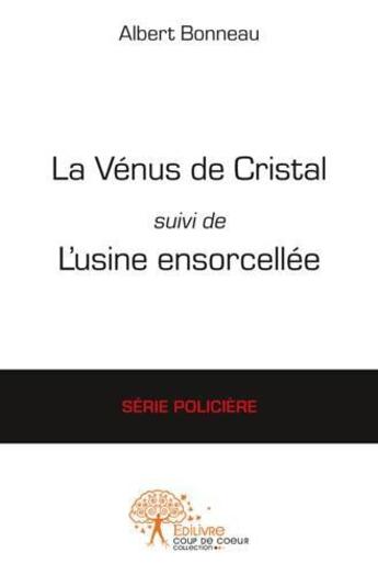 Couverture du livre « La venus de cristal suivi de l'usine ensorcelee » de Albert Bonneau aux éditions Edilivre