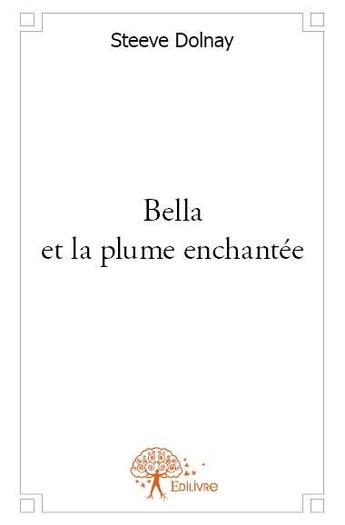 Couverture du livre « Bella et la plume enchantée » de Steeve Dolnay aux éditions Edilivre