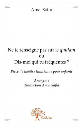 Couverture du livre « Ne te renseigne pas sur le quidam ou dis-moi qui tu fréquentes ? » de Amel Safta aux éditions Edilivre