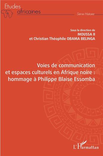 Couverture du livre « Voies de communication et espaces culturels en Afrique noire : hommage à Philippe Blaise Essomba » de Moussa Ii et Obama Belinga aux éditions L'harmattan