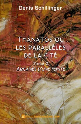 Couverture du livre « Thanatos ou les paralleles de la cité Tome 2 ; arcanes d'une feinte » de Denis Schillinger aux éditions Edilivre