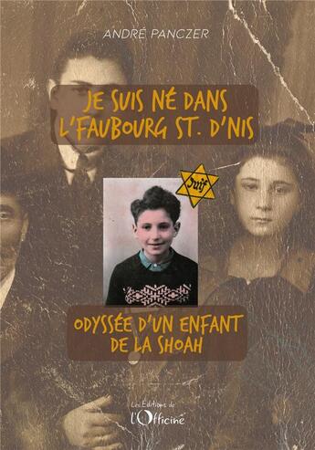 Couverture du livre « Je suis ne dans l'faubourg St D'nis : odyssée d'un enfant de la shoah » de Andre Panczer aux éditions L'officine